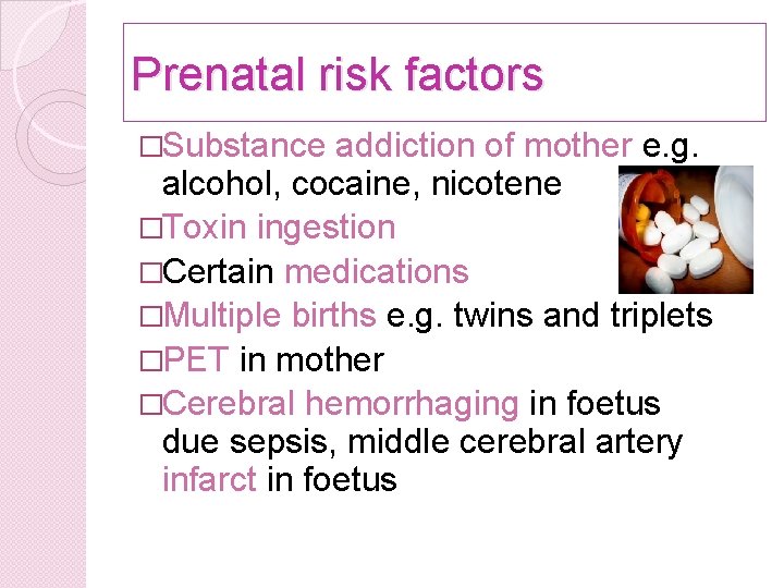 Prenatal risk factors �Substance addiction of mother e. g. alcohol, cocaine, nicotene �Toxin ingestion