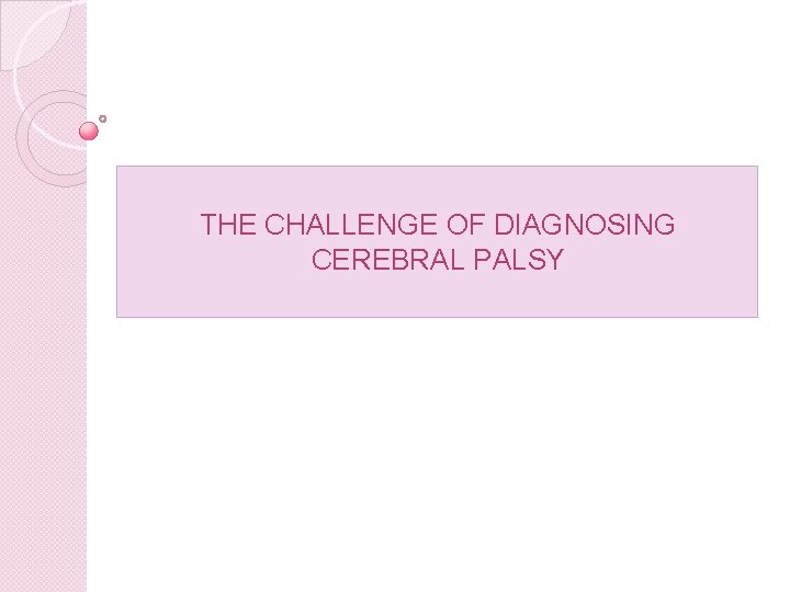 THE CHALLENGE OF DIAGNOSING CEREBRAL PALSY 