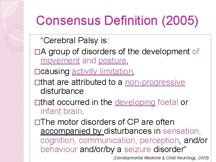 Consensus Definition (2005) “Cerebral Palsy is: �A group of disorders of the development of