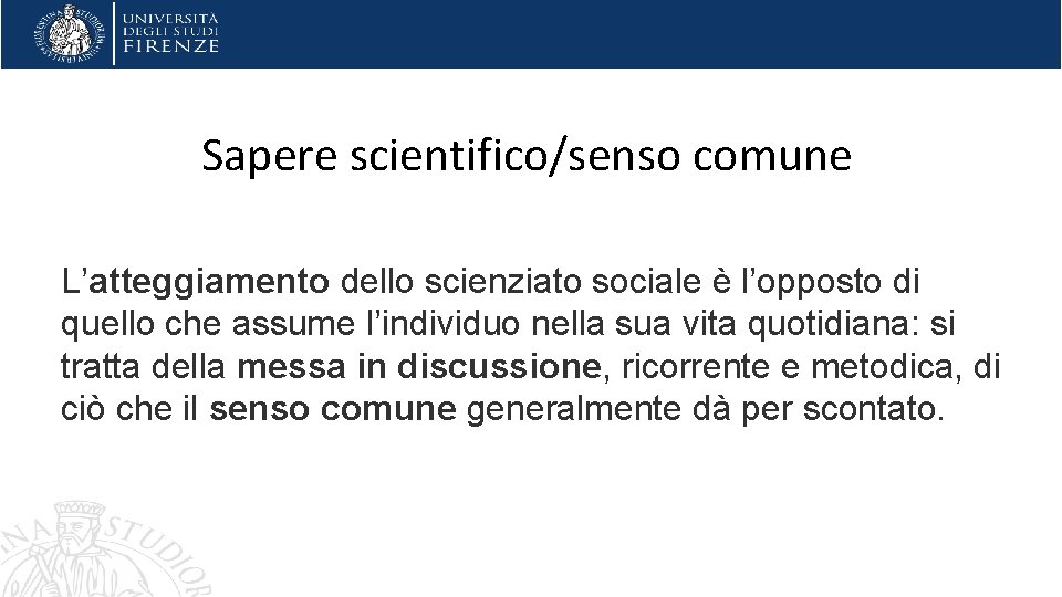 Sapere scientifico/senso comune L’atteggiamento dello scienziato sociale è l’opposto di quello che assume l’individuo