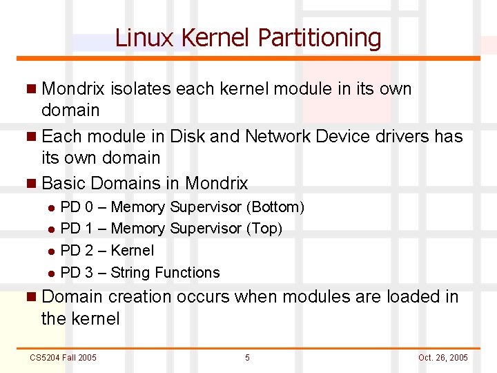 Linux Kernel Partitioning n Mondrix isolates each kernel module in its own domain n