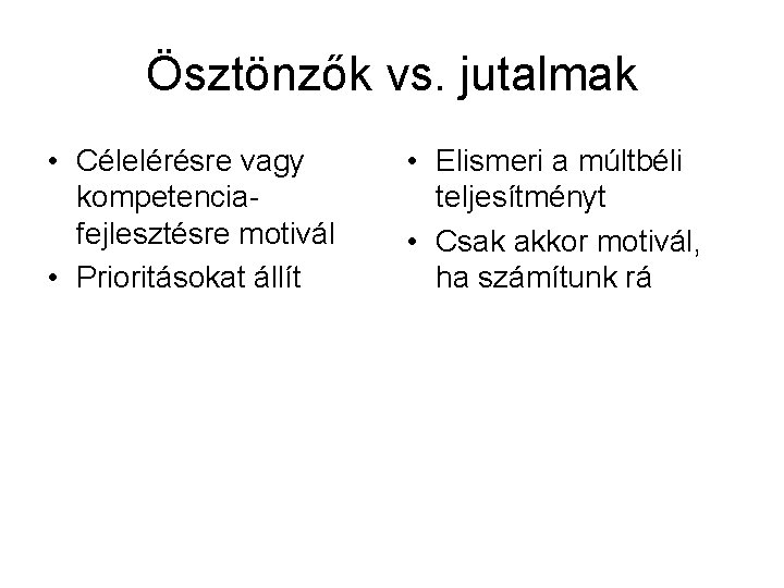 Ösztönzők vs. jutalmak • Célelérésre vagy kompetenciafejlesztésre motivál • Prioritásokat állít • Elismeri a