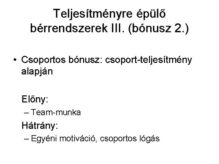 Teljesítményre épülő bérrendszerek III. (bónusz 2. ) • Csoportos bónusz: csoport-teljesítmény alapján Előny: –