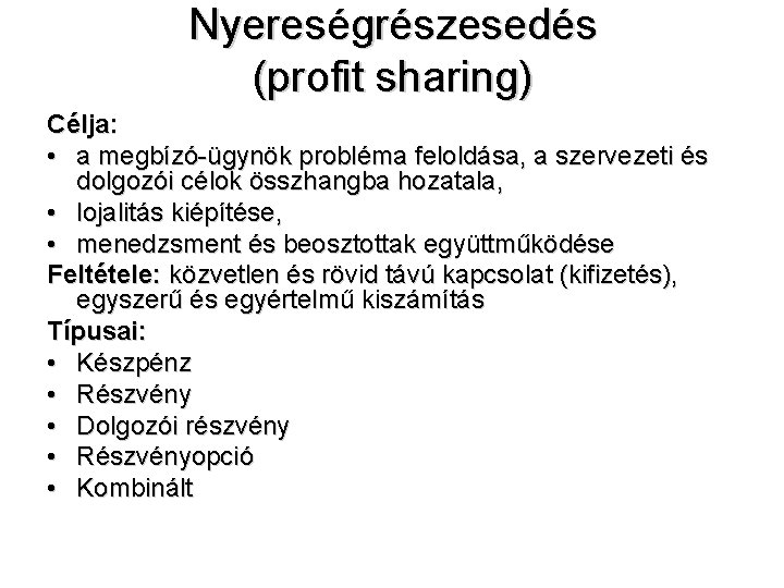 Nyereségrészesedés (profit sharing) Célja: • a megbízó-ügynök probléma feloldása, a szervezeti és dolgozói célok