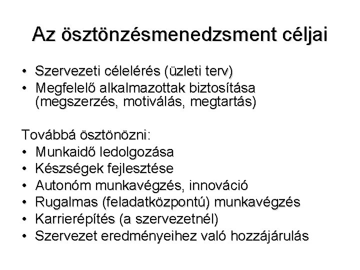 Az ösztönzésmenedzsment céljai • Szervezeti célelérés (üzleti terv) • Megfelelő alkalmazottak biztosítása (megszerzés, motiválás, Az ösztönzésmenedzsment céljai • Szervezeti célelérés (üzleti terv) • Megfelelő alkalmazottak biztosítása (megszerzés, motiválás,