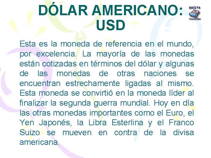 DÓLAR AMERICANO: USD Esta es la moneda de referencia en el mundo, por excelencia.