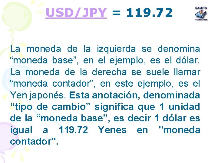 USD/JPY = 119. 72 La moneda de la izquierda se denomina “moneda base”, en