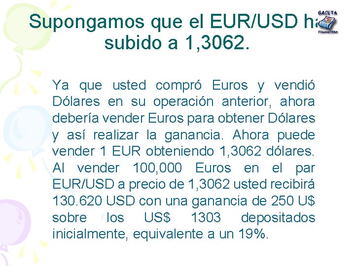 Supongamos que el EUR/USD ha subido a 1, 3062. Ya que usted compró Euros