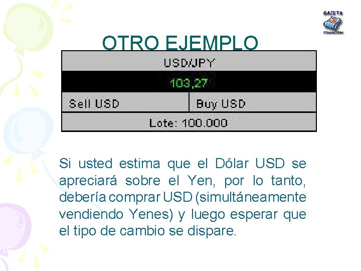 OTRO EJEMPLO Si usted estima que el Dólar USD se apreciará sobre el Yen,