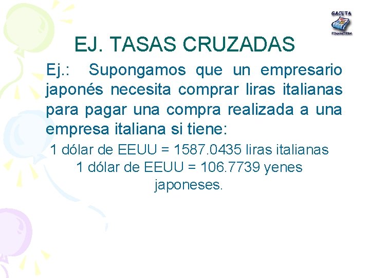 EJ. TASAS CRUZADAS Ej. : Supongamos que un empresario japonés necesita comprar liras italianas