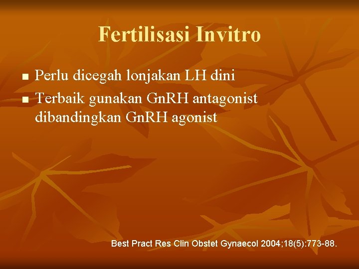 Fertilisasi Invitro n n Perlu dicegah lonjakan LH dini Terbaik gunakan Gn. RH antagonist