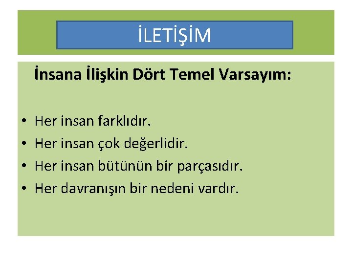 İLETİŞİM İnsana İlişkin Dört Temel Varsayım: • • Her insan farklıdır. Her insan çok