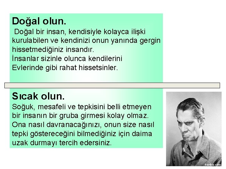 Doğal olun. Doğal bir insan, kendisiyle kolayca ilişki kurulabilen ve kendinizi onun yanında gergin