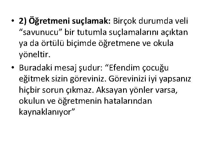  • 2) Öğretmeni suçlamak: Birçok durumda veli “savunucu” bir tutumla suçlamalarını açıktan ya