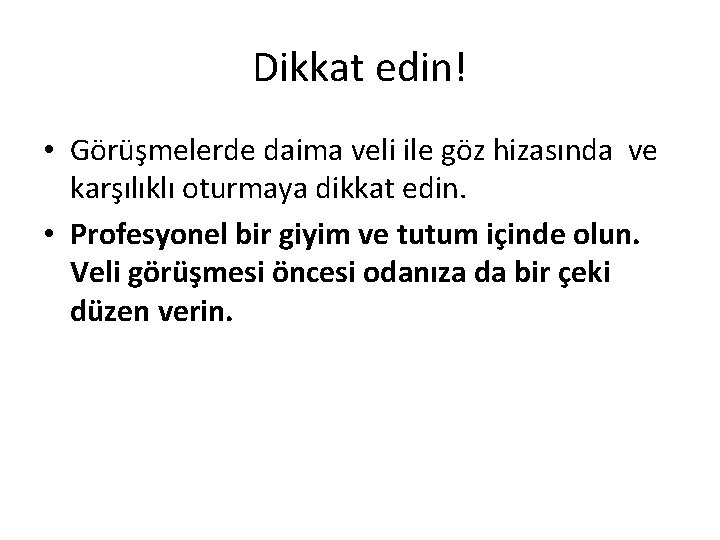 Dikkat edin! • Görüşmelerde daima veli ile göz hizasında ve karşılıklı oturmaya dikkat edin.