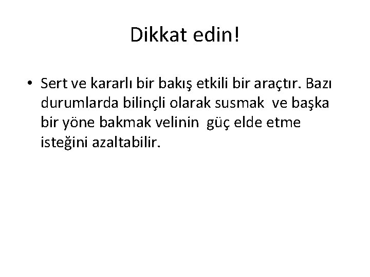 Dikkat edin! • Sert ve kararlı bir bakış etkili bir araçtır. Bazı durumlarda bilinçli