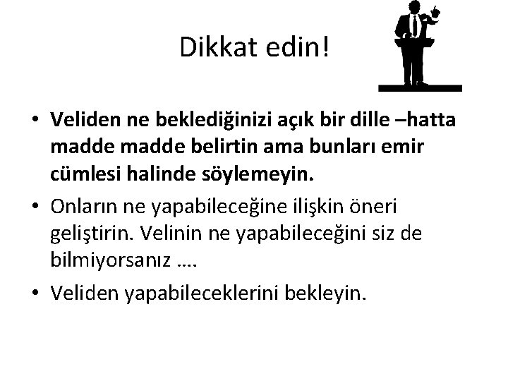 Dikkat edin! • Veliden ne beklediğinizi açık bir dille –hatta madde belirtin ama bunları