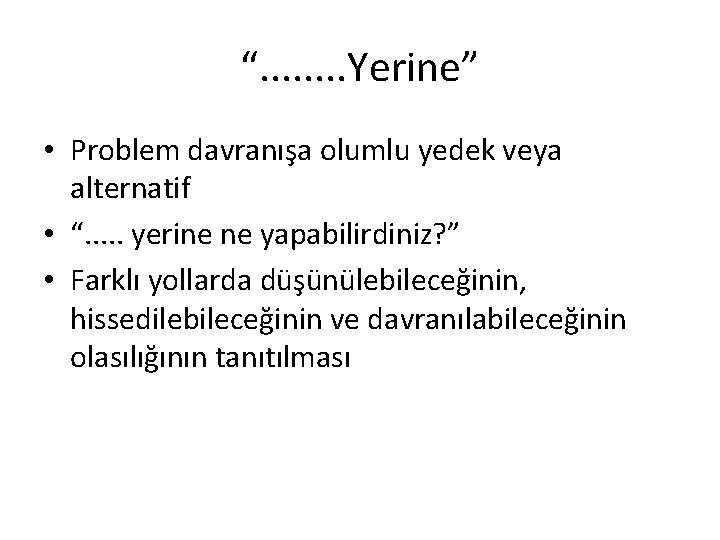 “. . . . Yerine” • Problem davranışa olumlu yedek veya alternatif • “.