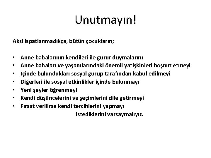 Unutmayın! Aksi ispatlanmadıkça, bütün çocukların; • • Anne babalarının kendileri ile gurur duymalarını Anne