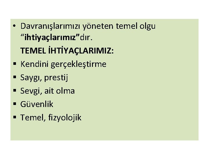  • Davranışlarımızı yöneten temel olgu “ihtiyaçlarımız”dır. TEMEL İHTİYAÇLARIMIZ: § Kendini gerçekleştirme § Saygı,