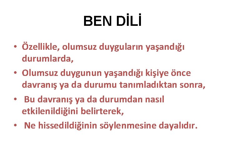 BEN DİLİ • Özellikle, olumsuz duyguların yaşandığı durumlarda, • Olumsuz duygunun yaşandığı kişiye önce