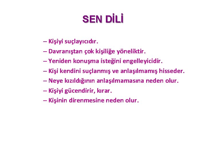 SEN DİLİ – Kişiyi suçlayıcıdır. – Davranıştan çok kişiliğe yöneliktir. – Yeniden konuşma isteğini