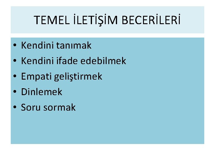 TEMEL İLETİŞİM BECERİLERİ • • • Kendini tanımak Kendini ifade edebilmek Empati geliştirmek Dinlemek