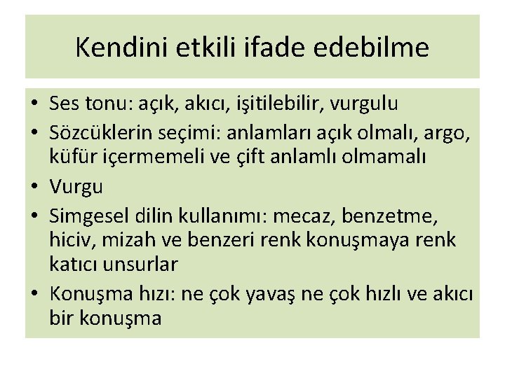 Kendini etkili ifade edebilme • Ses tonu: açık, akıcı, işitilebilir, vurgulu • Sözcüklerin seçimi: