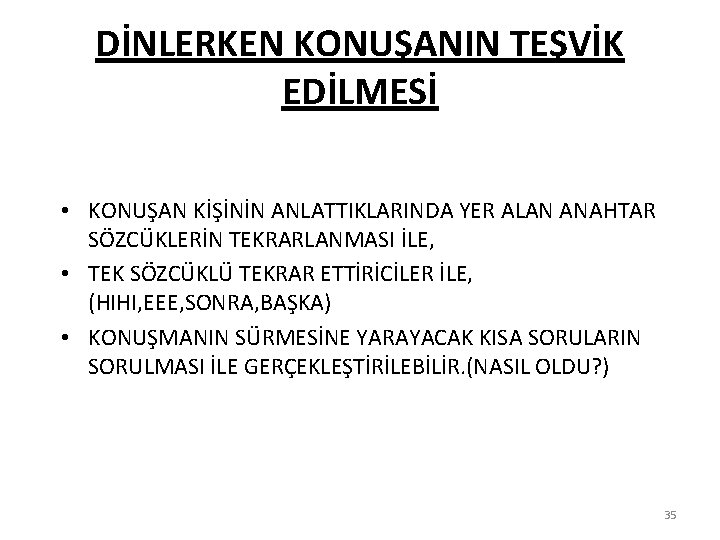 DİNLERKEN KONUŞANIN TEŞVİK EDİLMESİ • KONUŞAN KİŞİNİN ANLATTIKLARINDA YER ALAN ANAHTAR SÖZCÜKLERİN TEKRARLANMASI İLE,
