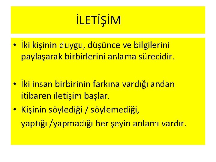 İLETİŞİM • İki kişinin duygu, düşünce ve bilgilerini paylaşarak birbirlerini anlama sürecidir. • İki