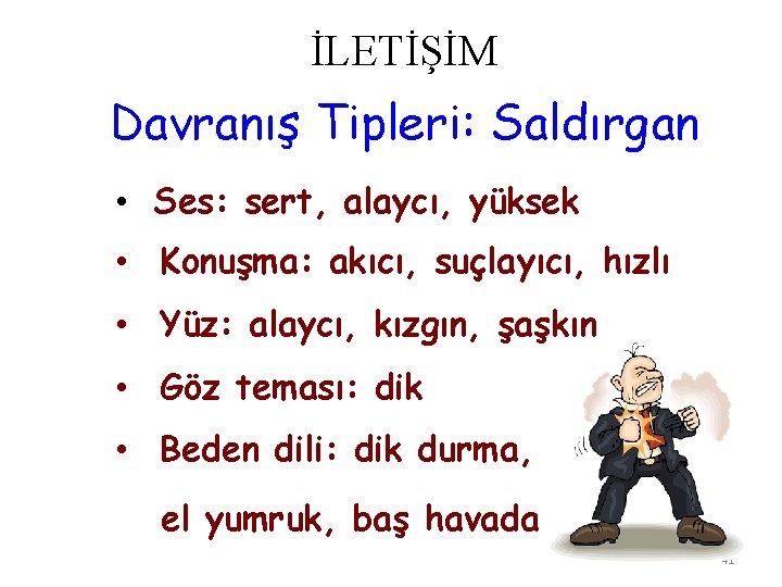 İLETİŞİM Davranış Tipleri: Saldırgan • Ses: sert, alaycı, yüksek • Konuşma: akıcı, suçlayıcı, hızlı
