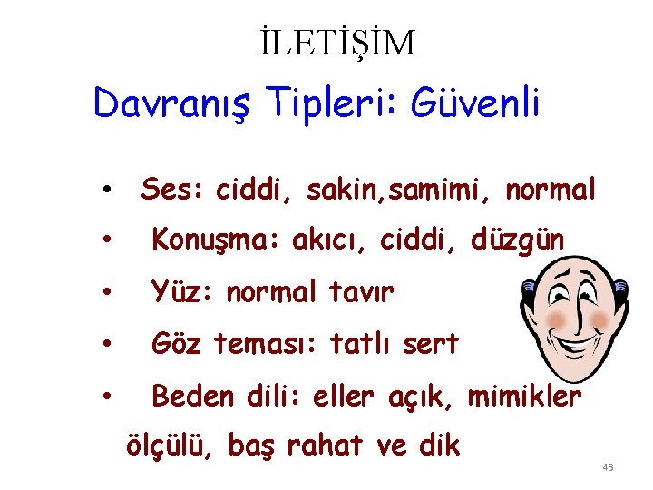 İLETİŞİM Davranış Tipleri: Güvenli • Ses: ciddi, sakin, samimi, normal • Konuşma: akıcı, ciddi,