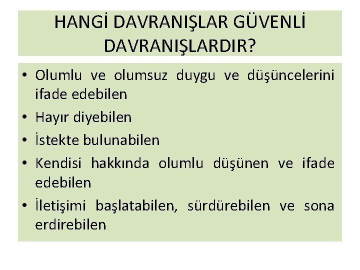 HANGİ DAVRANIŞLAR GÜVENLİ DAVRANIŞLARDIR? • Olumlu ve olumsuz duygu ve düşüncelerini ifade edebilen •