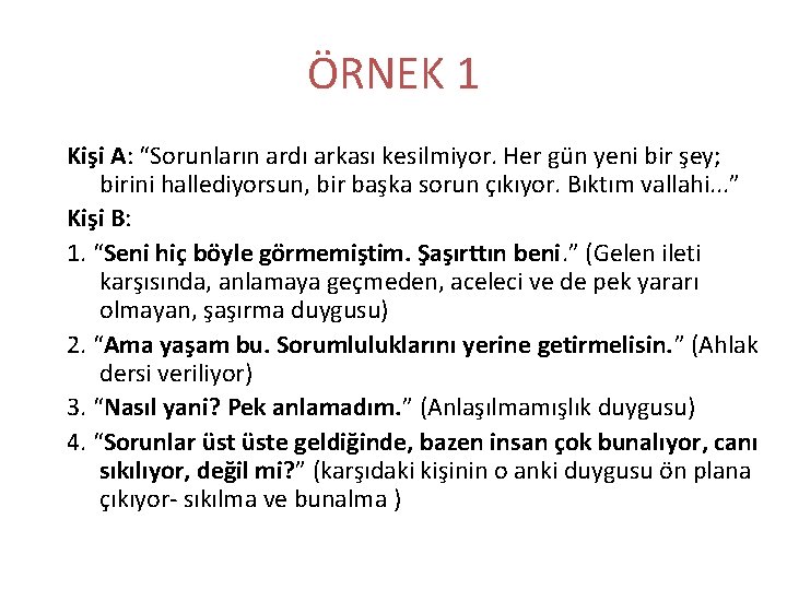 ÖRNEK 1 Kişi A: “Sorunların ardı arkası kesilmiyor. Her gün yeni bir şey; birini