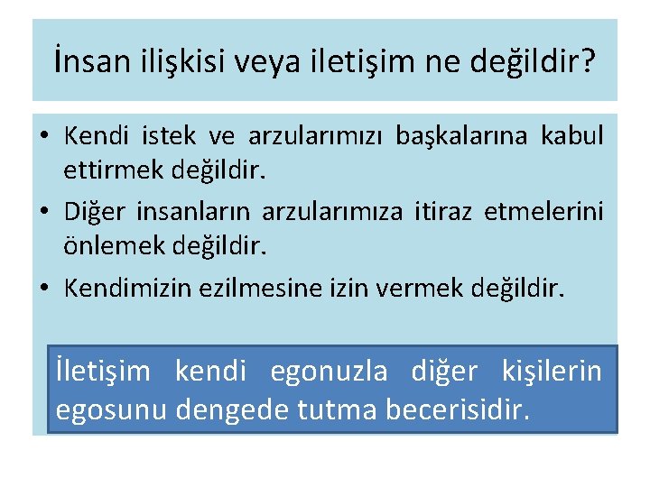 İnsan ilişkisi veya iletişim ne değildir? • Kendi istek ve arzularımızı başkalarına kabul ettirmek