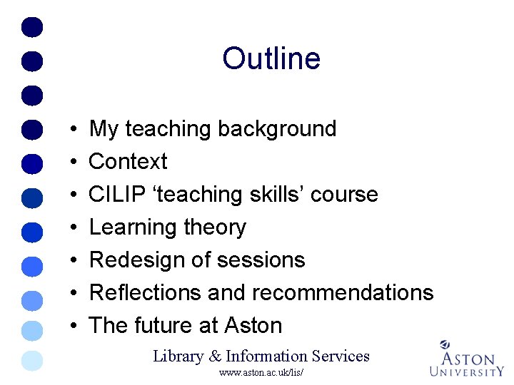 Outline • • My teaching background Context CILIP ‘teaching skills’ course Learning theory Redesign