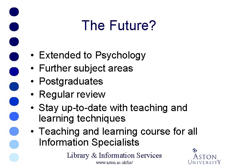 The Future? • • • Extended to Psychology Further subject areas Postgraduates Regular review