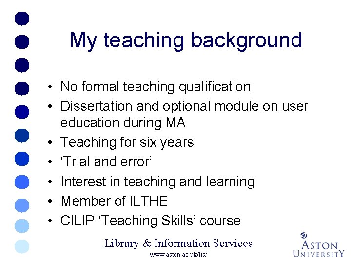 My teaching background • No formal teaching qualification • Dissertation and optional module on