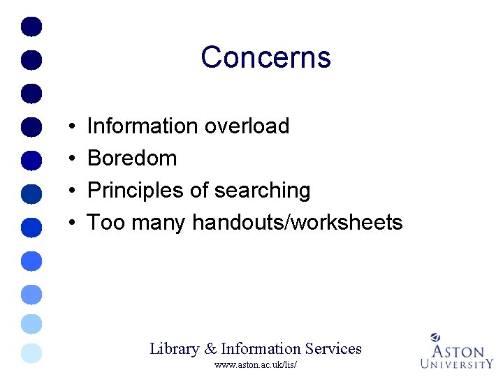 Concerns • • Information overload Boredom Principles of searching Too many handouts/worksheets Library &