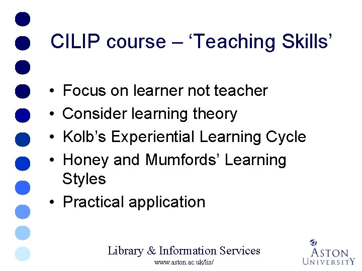 CILIP course – ‘Teaching Skills’ • • Focus on learner not teacher Consider learning