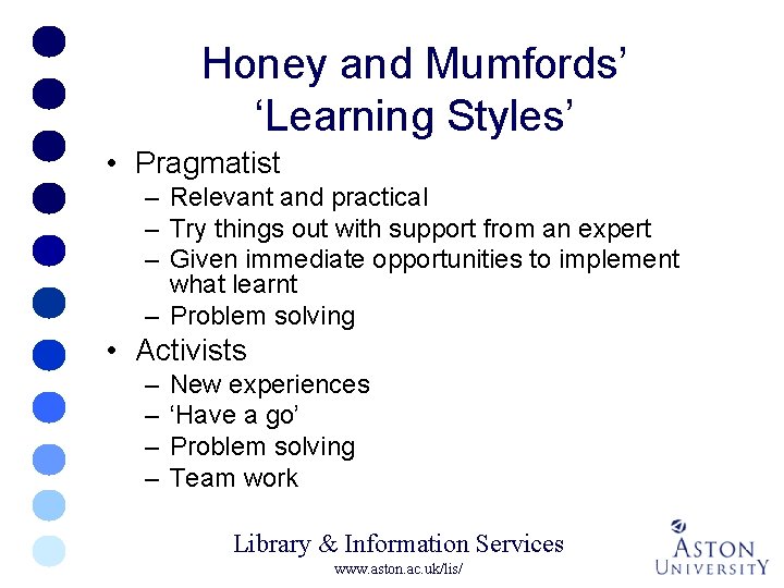 Honey and Mumfords’ ‘Learning Styles’ • Pragmatist – Relevant and practical – Try things