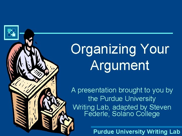 Organizing Your Argument A presentation brought to you by the Purdue University Writing Lab,