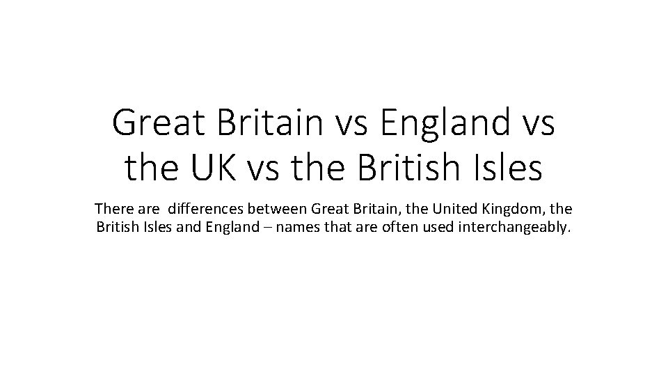 Great Britain vs England vs the UK vs the British Isles There are differences