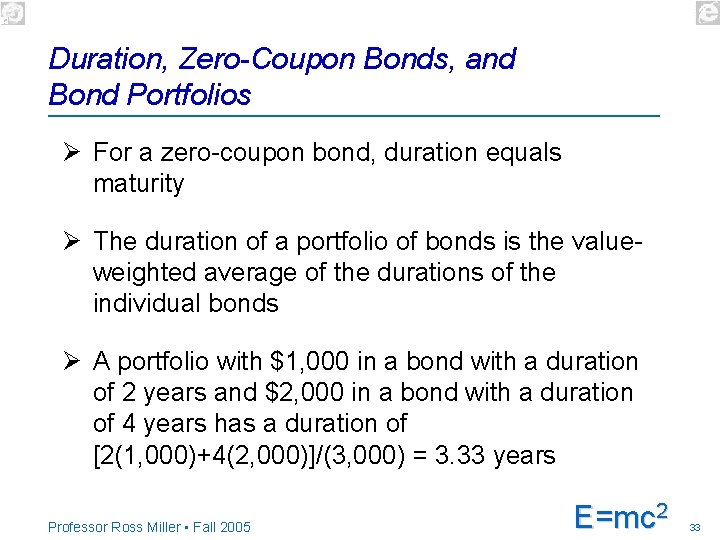 Duration, Zero-Coupon Bonds, and Bond Portfolios Ø For a zero-coupon bond, duration equals maturity