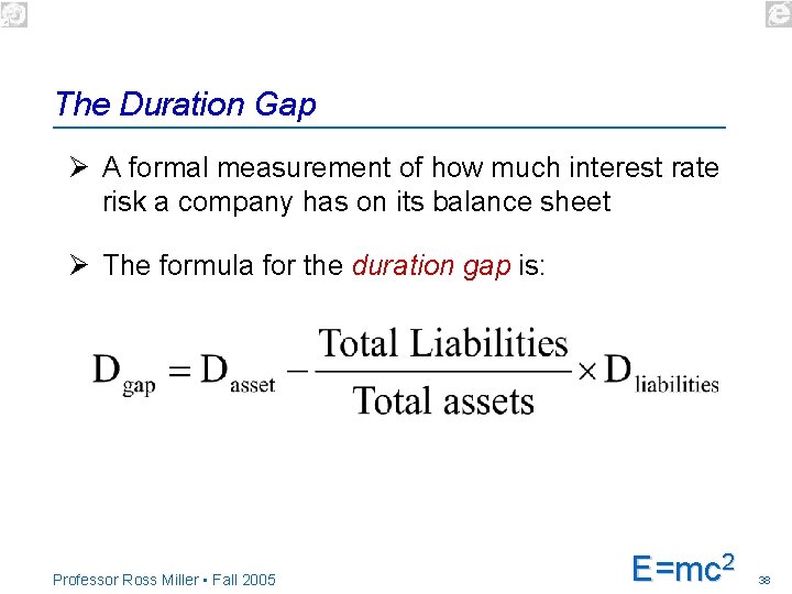 The Duration Gap Ø A formal measurement of how much interest rate risk a