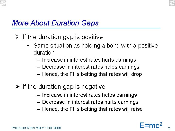 More About Duration Gaps Ø If the duration gap is positive • Same situation