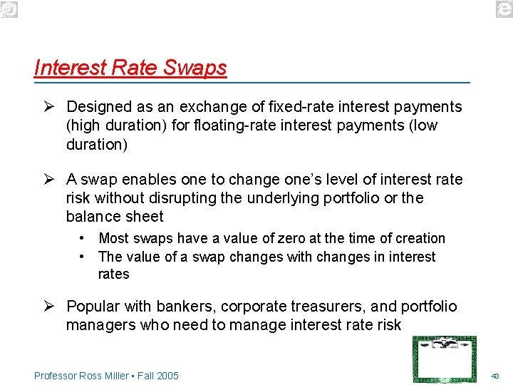 Interest Rate Swaps Ø Designed as an exchange of fixed-rate interest payments (high duration)