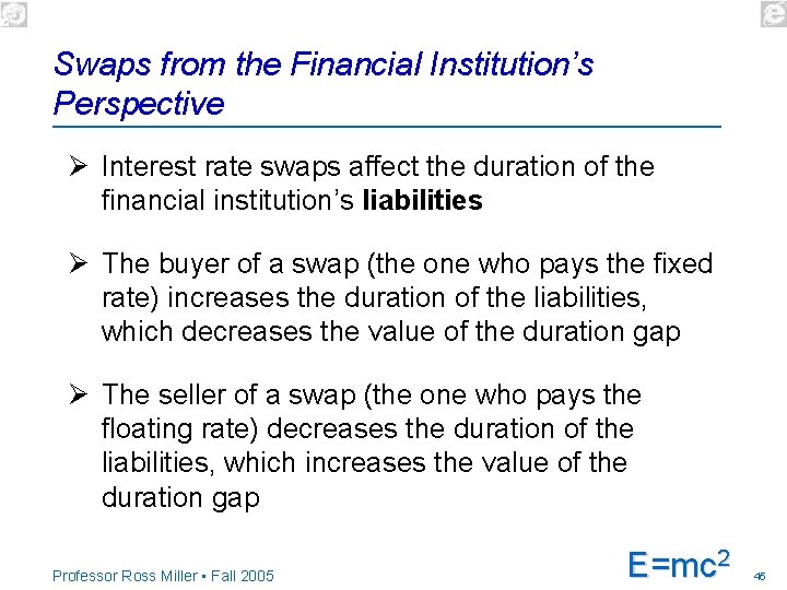 Swaps from the Financial Institution’s Perspective Ø Interest rate swaps affect the duration of