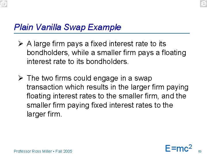 Plain Vanilla Swap Example Ø A large firm pays a fixed interest rate to