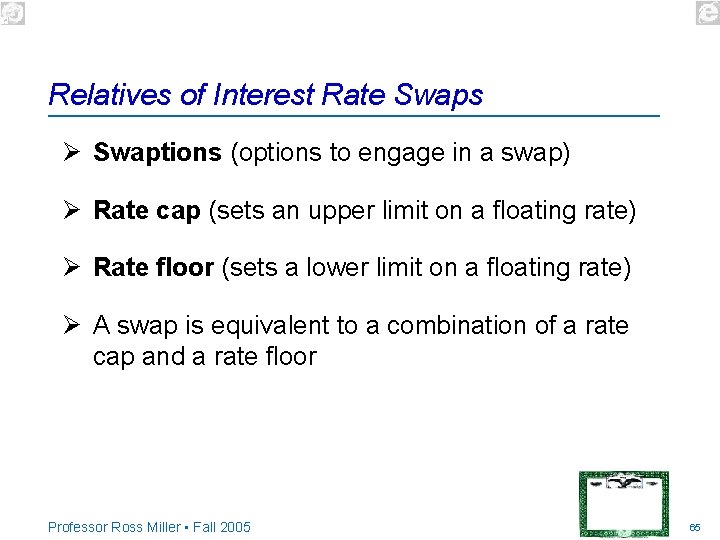 Relatives of Interest Rate Swaps Ø Swaptions (options to engage in a swap) Ø